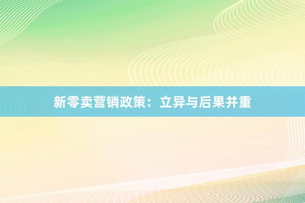 新零卖营销政策：立异与后果并重